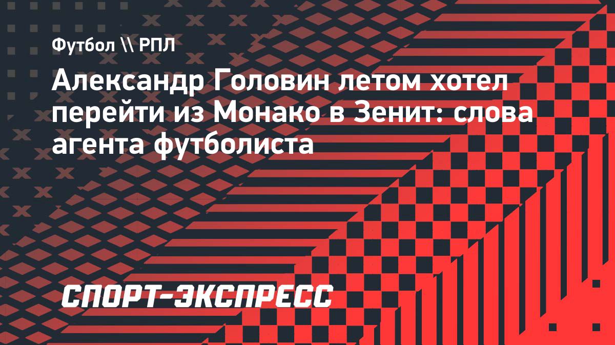 Агент Клюев о переговорах Головина с «Зенитом»: почему сделка не завершилась